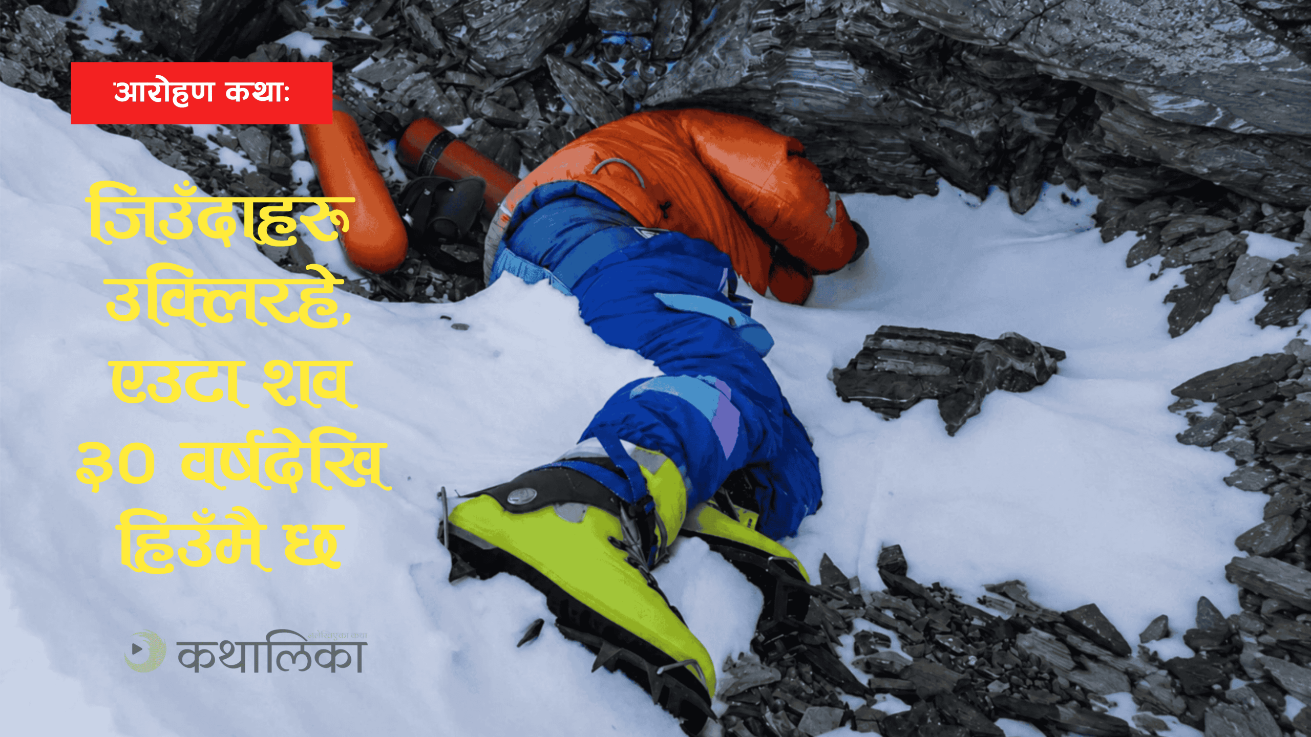  आरोहण कथाः जिउँदाहरू उक्लिरहे, वर्षौदेखि हिउँमै छ एक मृत शरीर